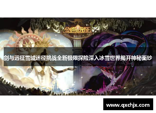 剑与远征雪域迷径挑战全新极限探险深入冰雪世界揭开神秘面纱